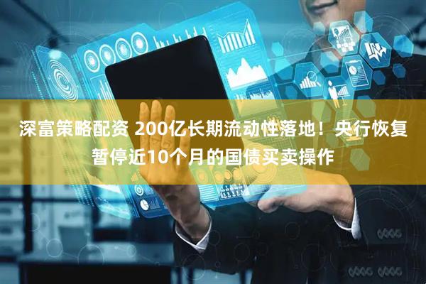 深富策略配资 200亿长期流动性落地！央行恢复暂停近10个月的国债买卖操作